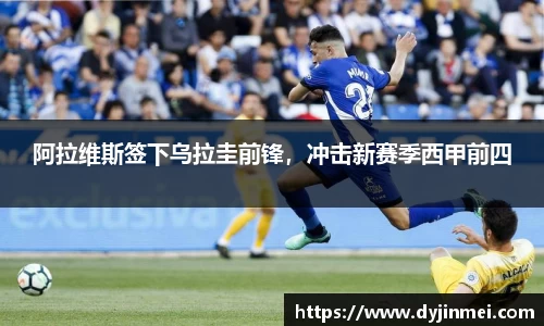 阿拉维斯签下乌拉圭前锋，冲击新赛季西甲前四