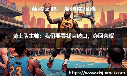 骑士队主帅：我们要寻找突破口，夺回荣耀