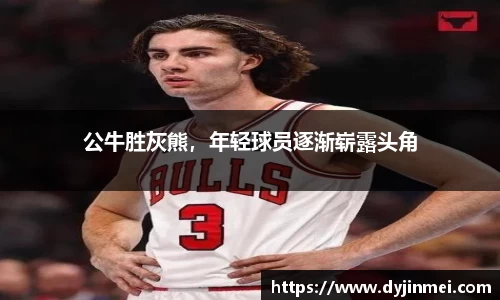 公牛胜灰熊，年轻球员逐渐崭露头角