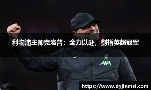 利物浦主帅克洛普：全力以赴，剑指英超冠军