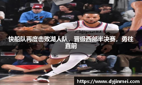 快船队再度击败湖人队，晋级西部半决赛，勇往直前
