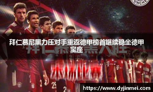 拜仁慕尼黑力压对手重返德甲榜首继续稳坐德甲宝座