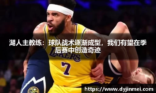 湖人主教练：球队战术逐渐成型，我们有望在季后赛中创造奇迹
