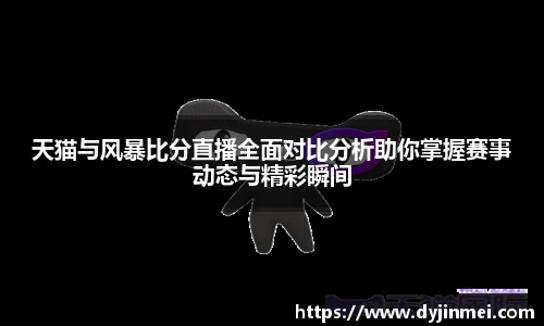 天猫与风暴比分直播全面对比分析助你掌握赛事动态与精彩瞬间